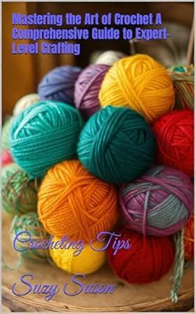Mastering the Art of Crochet A Comprehensive Guide to Expert-Level ...