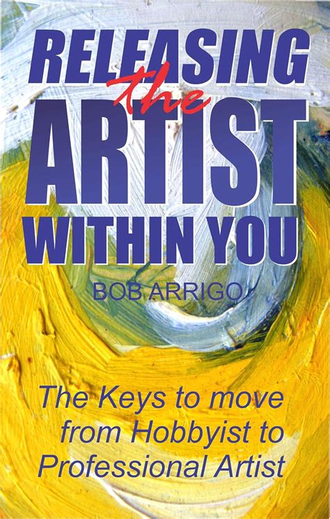 Releasing the Artist Within You: The Keys to move from Hobbyist to ...