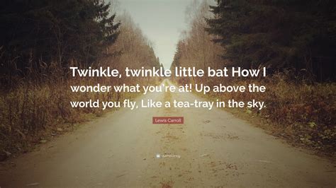 Lewis Carroll Quote: “Twinkle, twinkle little bat How I wonder what you ...