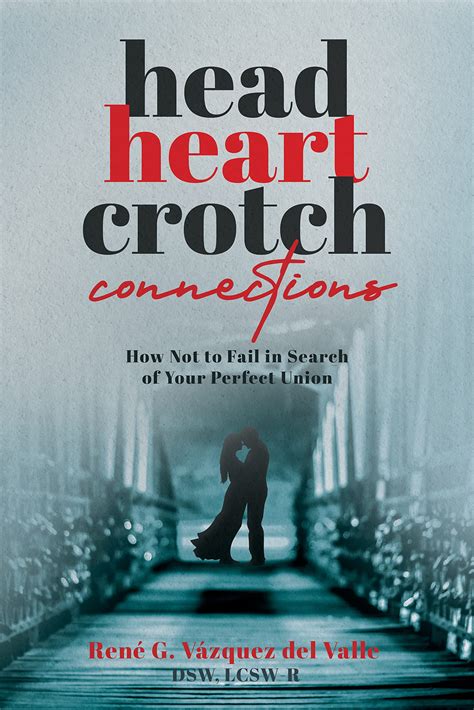 Head, Heart, Crotch Connections: How Not to Fail In Search of Your Perfect Union by Rene Vazquez ...