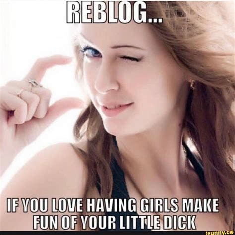 IF YOU LOVE HAVING GIRLS MAKE FUN OF YOUR LITTLE DICK - iFunny