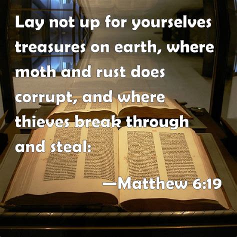 Matthew 6:19 Lay not up for yourselves treasures on earth, where moth ...