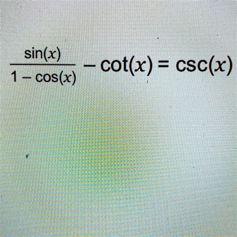 SOLVED: 'Verify each identity (sin(x))/(1 - cos(x)) - cot(x) = csc(x ...