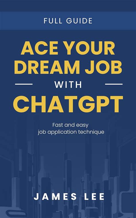Ace Your Dream Job with ChatGPT: Crafting Resumes, Cover Letters, and ...