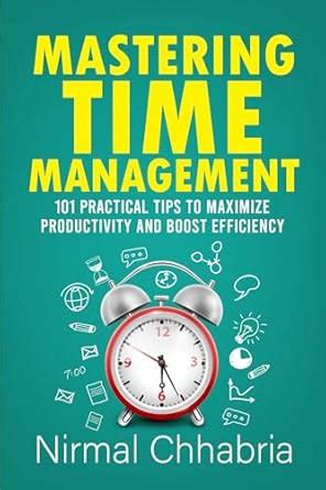 Mastering Time Management :101 practical tips to maximize productivity ...