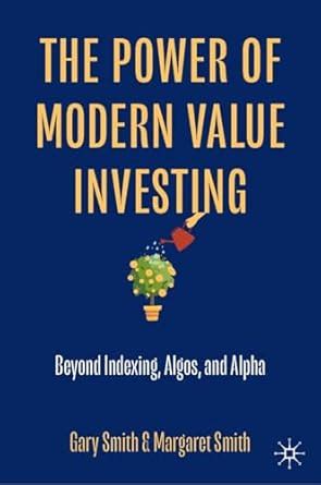 The Power of Modern Value Investing: Beyond Indexing, Algos, and Alpha ...