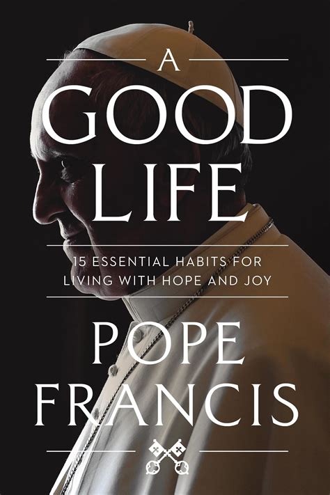 A Good Life: 15 Essential Habits for Living with Hope and Joy by Pope ...