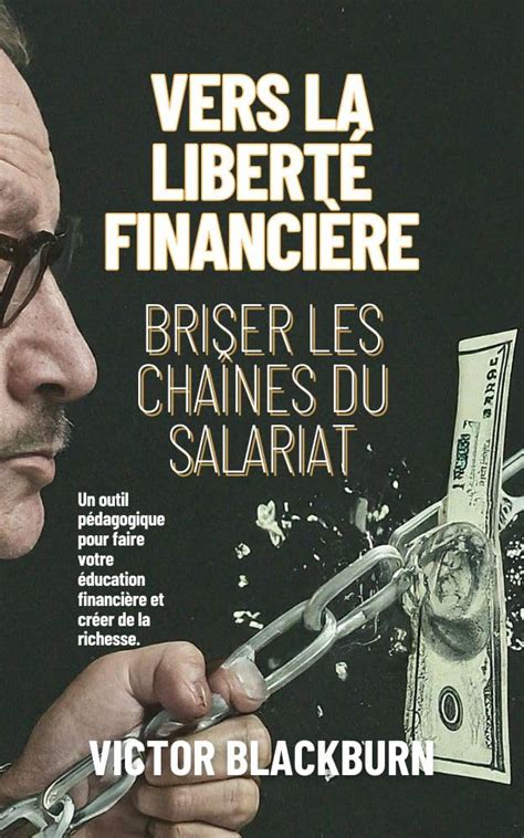 Vers la liberté financière : Briser les chaînes du salariat: Faire son ...