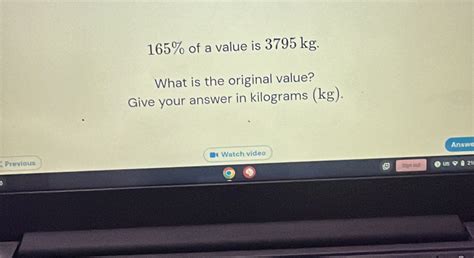Solved: 165% of a value is 3795 kg. What is the original value? Give ...