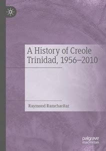 A History of Creole Trinidad, 1956-2010: Buy A History of Creole Trinidad, 1956-2010 by ...