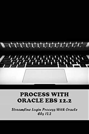 Process With Oracle EBS 12.2: Streamline Login Process With Oracle EBS ...