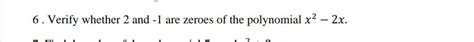 6 . Verify whether 2 and -1 are zeroes of the polynomial 2 − 2 ...