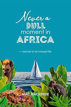 Never a Dull Moment in Africa: ~ Memoir of an Intrepid Life eBook ...