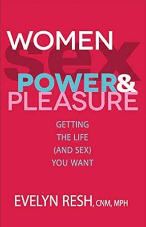 Women, Sex, Power, And Pleasure: Getting the Life (and Sex) You Want ...