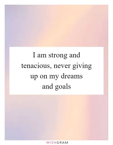 I Am Strong And Tenacious, Never Giving Up On My Dreams And Goals ...