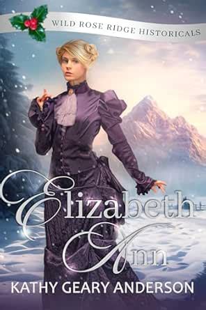 Elizabeth Ann: Wild Rose Ridge Historicals Book 3 eBook : Geary ...