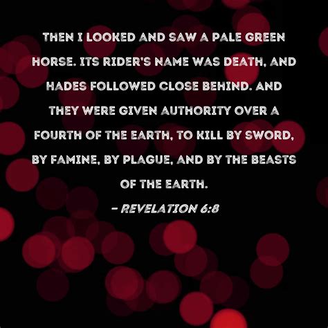 Revelation 6:8 Then I looked and saw a pale green horse. Its rider's ...
