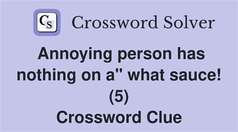 Annoying person has nothing on a" what sauce! (5) - Crossword Clue ...