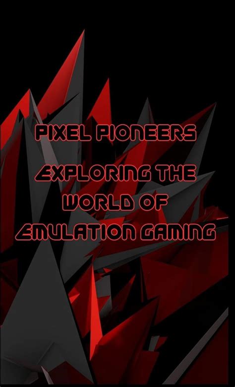 Pixel Pioneers: Exploring the World of Emulation Gaming eBook : Adrians ...
