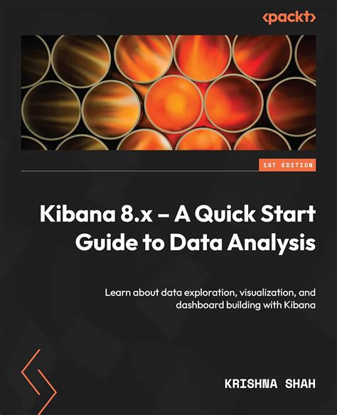 Kibana 8.x – A Quick Start Guide to Data Analysis: Learn about data ...