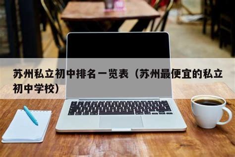苏州私立初中排名一览表（苏州最便宜的私立初中学校） | 广东成人教育在线