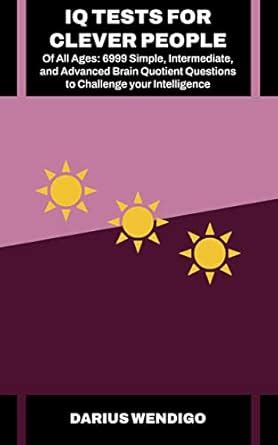 IQ Tests for Clever People of All Ages: 6999 Simple, Intermediate, and ...