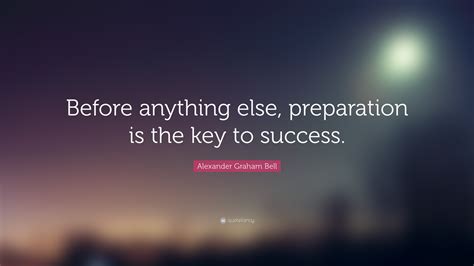 Alexander Graham Bell Quote: “Before anything else, preparation is the ...