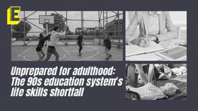 Unprepared for adulthood: The 90s education system's life skills shortfall