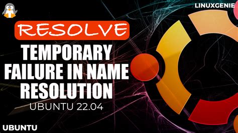 How to Resolve "temporary failure in name resolution" Error - Linux Genie