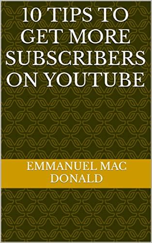 10 Tips to Get More Subscribers on YouTube eBook : Mac Donald, Emmanuel ...