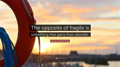 Nassim Nicholas Taleb Quote: “The opposite of fragile is something that ...