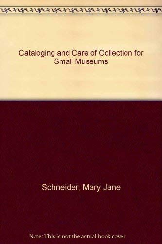 Cataloging and Care of Collection for Small Museums : Schneider, Mary ...