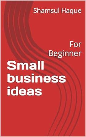 Small business ideas: For Beginner eBook : Haque, Shamsul: Amazon.in ...
