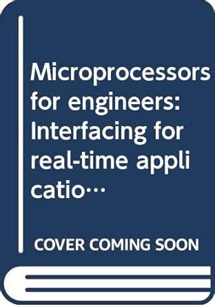 Microprocessors for engineers: Interfacing for real-time applications ...