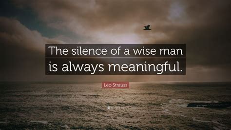 Leo Strauss Quote: “The silence of a wise man is always meaningful.” (9 ...