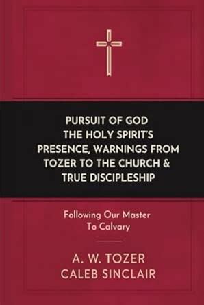 Pursuit of God, The Holy Spirit’s Presence, Warnings from Tozer to the ...
