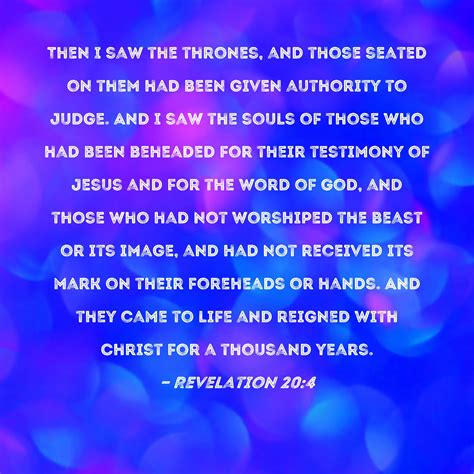 Revelation 20:4 Then I saw the thrones, and those seated on them had been given authority to ...