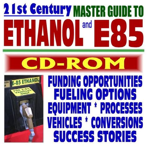 21st Century Master Guide to Ethanol and E85 Fuels: Funding ...