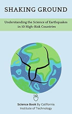 Shaking Ground: Understanding the Science of Earthquakes in 10 High ...