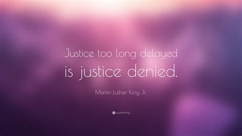 Martin Luther King Jr. Quote: “Justice too long delayed is justice denied.”