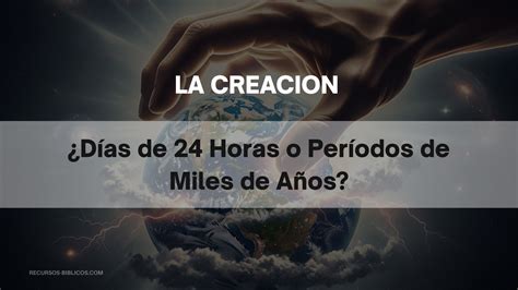 La Creación: ¿Días de 24 Horas o Períodos de miles de Años?