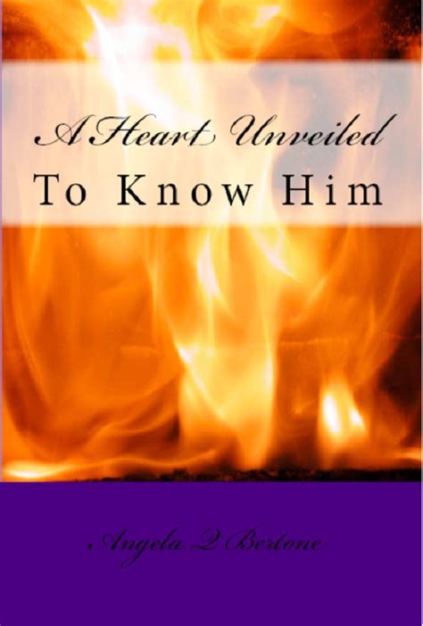 A Heart Unveiled: To Know Him eBook : Bertone, Angela: Amazon.in ...