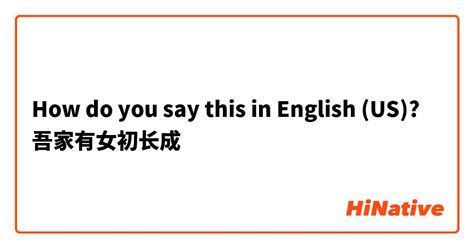 How do you say "吾家有女初长成" in English (US)? | HiNative