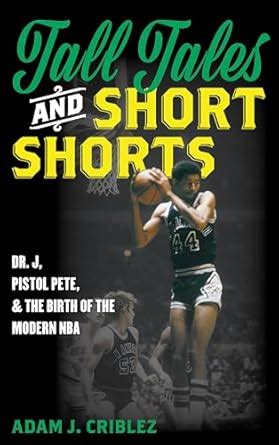 Tall Tales and Short Shorts: Dr. J, Pistol Pete, and the Birth of the ...