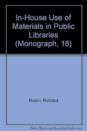 In-House Use of Materials in Public Libraries (Monograph, 18) : Rubin ...