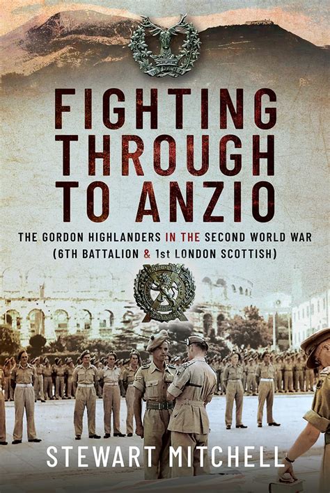 Fighting Through to Anzio: The Gordon Highlanders in the Second World ...