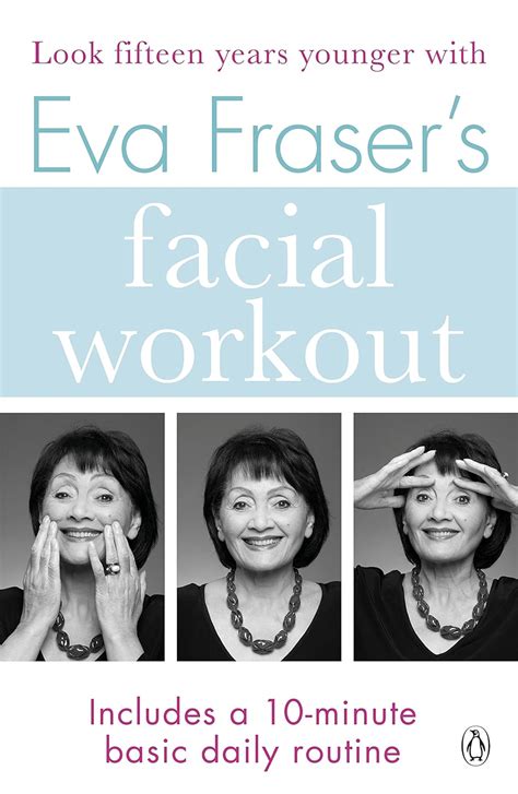 Eva Fraser's Facial Workout: Look Fifteen Years Younger with this Easy ...