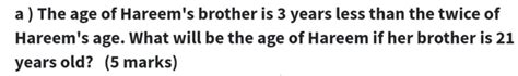 the age of hareem brother is 3y less the twise of hareems age waht will ...