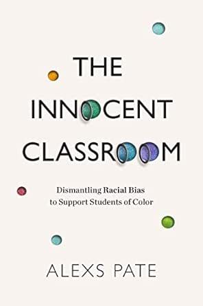 The Innocent Classroom: Dismantling Racial Bias to Support Students of ...