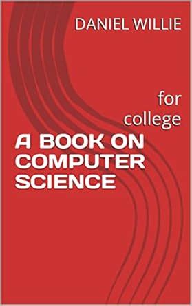 A BOOK ON COMPUTER SCIENCE eBook : WILLIE, DANIEL : Amazon.in: Kindle Store